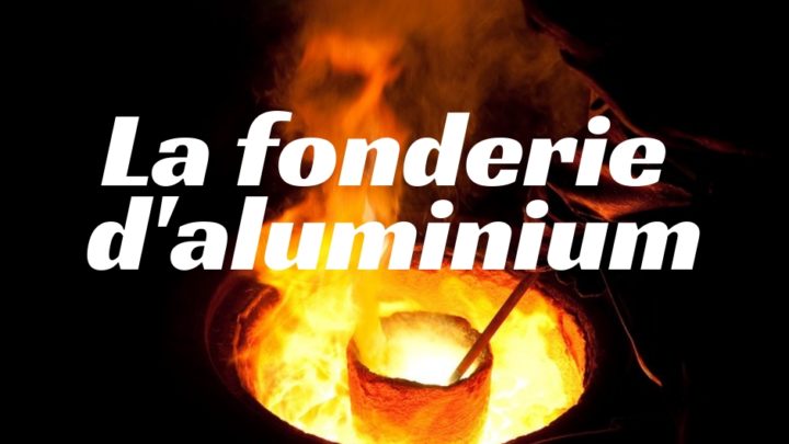 La fonderie d’aluminium