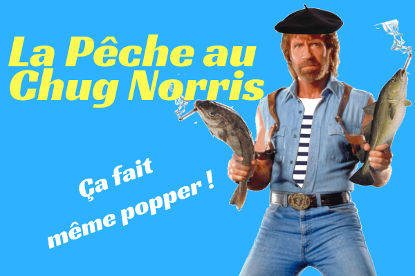 La pêche au Chug Norris