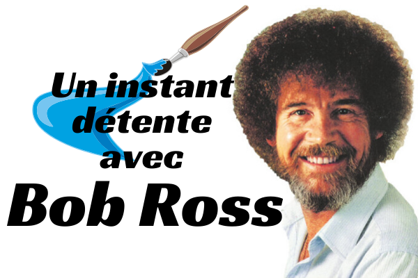 Un instant détente avec Bob Ross