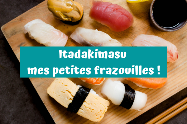 Itadakimasu mes petites frazouilles !