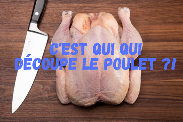 C’est qui qui découpe le poulet !