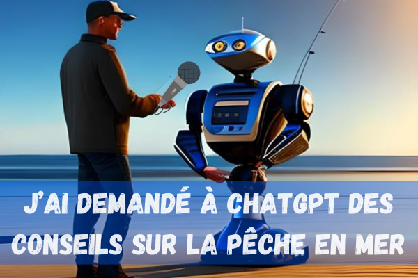 J’ai demandé à ChatGPT des conseils sur la pêche en mer